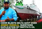CDHR Blasts Delta Govt Over Armed Vessels, Questions Duplication of Tantita’s Oil Security Role