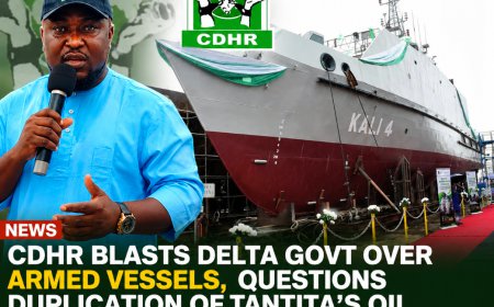 CDHR Blasts Delta Govt Over Armed Vessels, Questions Duplication of Tantita’s Oil Security Role