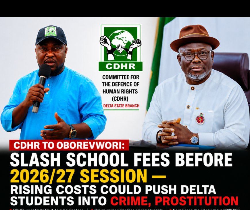 CDHR TO Oborevwori: Slash School Fees Before 2026/27 Session — Rising Costs Could Push Delta Students Into Crime, Prostitution