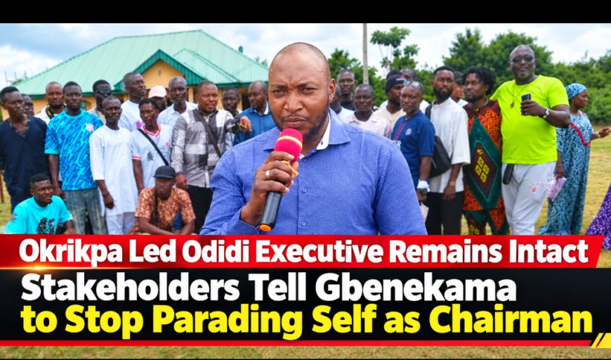 Okrikpa Led Odidi Executive remains intact, stakeholders tell Gbenekama to stop parading self as chairman